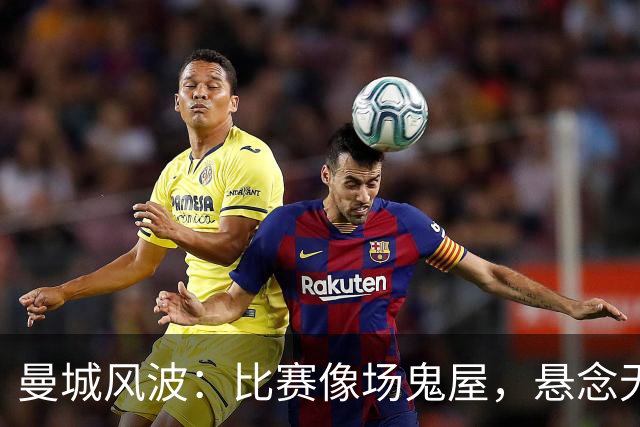 曼城风波：比赛像场鬼屋，悬念无处不在
